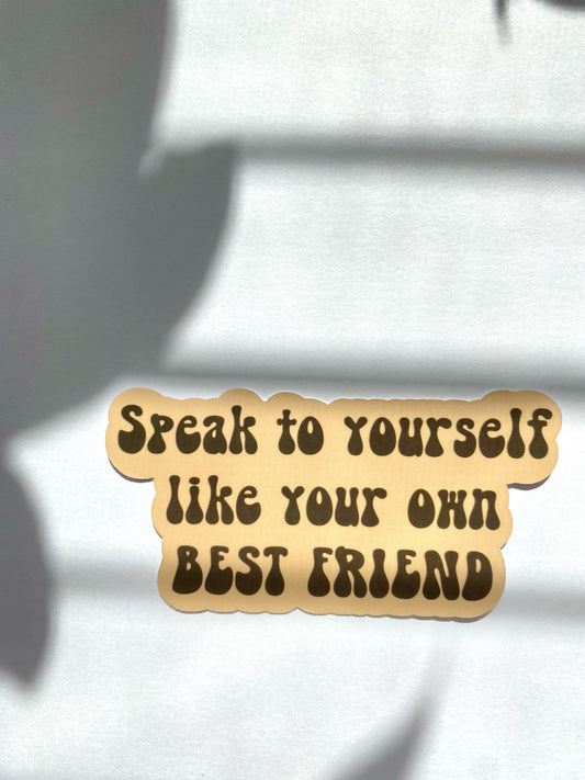 Speak to yourself like your own Best friend Sticker